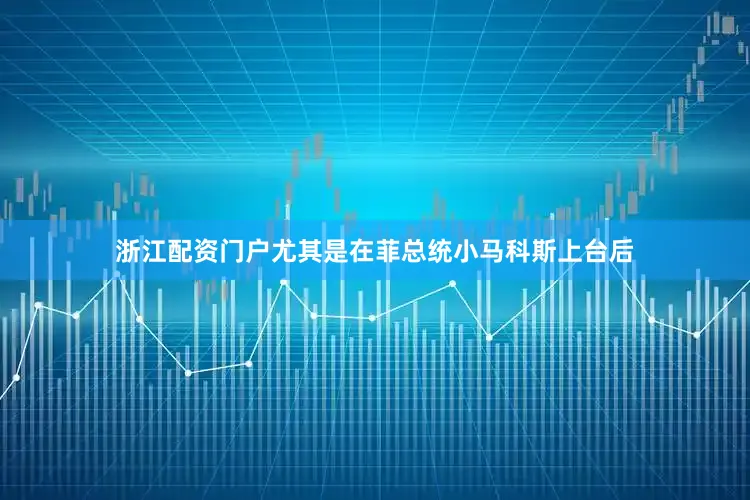 浙江配资门户尤其是在菲总统小马科斯上台后