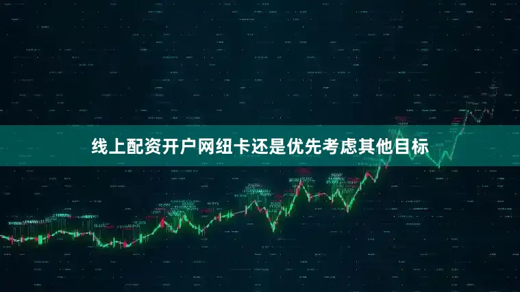 线上配资开户网纽卡还是优先考虑其他目标
