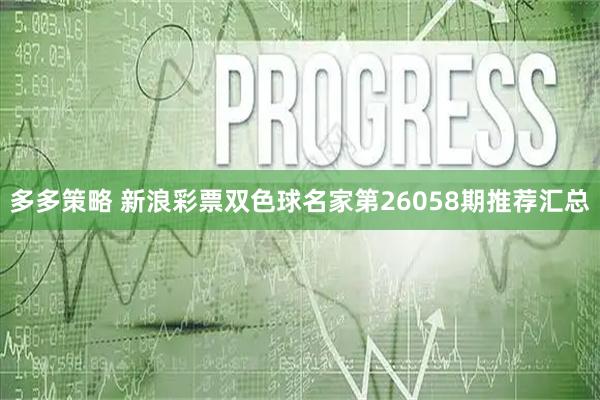 多多策略 新浪彩票双色球名家第26058期推荐汇总
