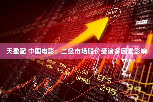 天盈配 中国电影：二级市场股价受诸多因素影响
